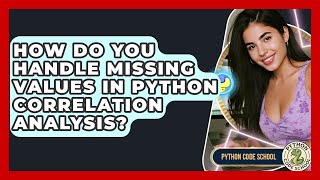How Do You Handle Missing Values In Python Correlation Analysis? - Python Code School