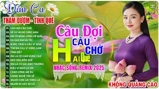 CÂU ĐỢI... ➤LK Nhạc Sống Dân Ca Xứ Nghệ TOÀN BÀI HAY CỰC ÊM TAI - Nhạc Đồng Quê Remix 2026 CỰC NGỌT