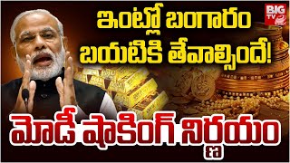 ఇంట్లో బంగారం బయటికి తేవాల్సిందే! | Gold Reserves in India | PM Modi | BIG TV