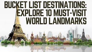 Bucket List Destinations: Explore These 10 Must-Visit Global Landmarks