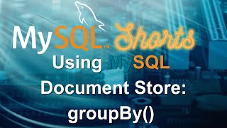 Episode-016 - Using MySQL Document Store: groupBy()
