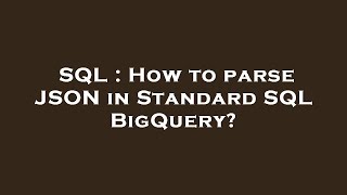 SQL : How to parse JSON in Standard SQL BigQuery?