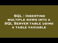 SQL : Inserting multiple rows into a SQL Server table using a table variable