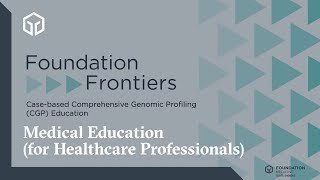 Foundation Frontiers Case-based Comprehensive Genomic Profiling Education - CGP for Fusion Detection