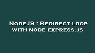NodeJS : Redirect loop with node express.js