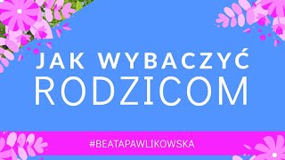 Jak wybaczyć rodzicom