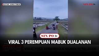 Viral 3 Perempuan Mabuk Dijalanan