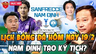 🔴Lịch Bóng Đá Hôm Nay 19/2: Nam Định Tạo Kỳ Tích Châu Á, Thể Công Viettel vs CAHN