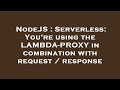 NodeJS : Serverless: You're using the LAMBDA-PROXY in combination with request / response