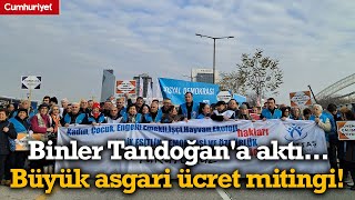 Binler Tandoğan'a aktı... Büyük asgari ücret mitingi!