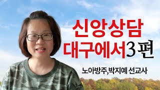 56.신앙상담,대구에서3편(노아방주,박지예 선교사)