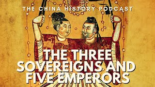 The Three Sovereigns and Five Emperors | The China History Podcast | Ep. 60