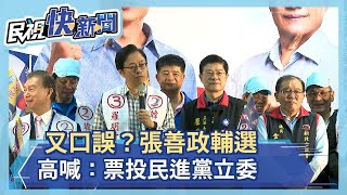 又口誤？ 張善政輔選高喊：票投民進黨立委－民視新聞