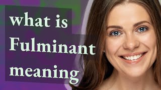 Fulminant | meaning of Fulminant