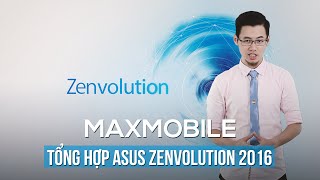 Tổng hợp Asus Zenvolution 2016: ZenFone 3 và nhiều hơn thế nữa!