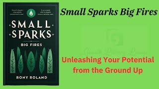 Small Sparks Big Fires: Unleashing Your Potential from the Ground Up (Audio-Book)