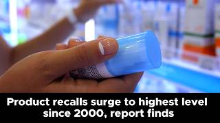 Product recalls surge to highest level since 2007, report finds