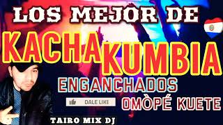 LOS MEJOR DE KACHAKUMBIA OMÒPÉ KUETE TAIRO MIX DJ