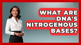 What Are DNA's Nitrogenous Bases? - Moments That Changed Everything