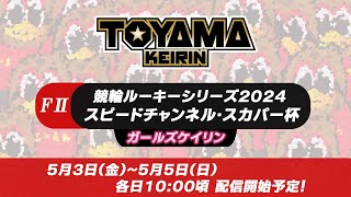 【TOYAMA KEIRIN THE LIVE!!】5月5日  競輪ルーキーシリーズ２０２４　スピードチャンネル・スカパー杯　ＦⅡ　最終日　ガールズケイリン ❤