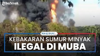 Sumur Minyak Ilegal di Musi Banyuasin Terbakar, Limbahnya Cemari Sungai Dawas-Parung