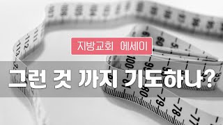 지방교회 에세이 128회 - 그런 것 까지 기도하나?