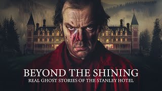 BEYOND THE SHINING: REAL GHOST STORIES OF THE STANLEY HOTEL | FULL DOCUMENTARY