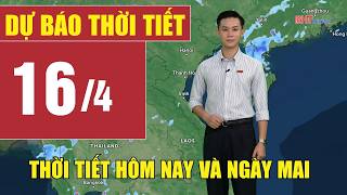 Dự báo thời tiết hôm nay và ngày mai 16/4 | Dự báo thời tiết đêm nay mới nhất