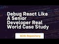 debug react like a senior developer real world case study