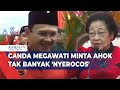 Canda Megawati Minta Ahok Tak Banyak 'Nyerocos'