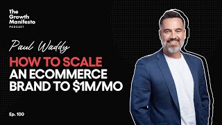 How to scale an eCommerce brand to $1M/mo | Paul Waddy