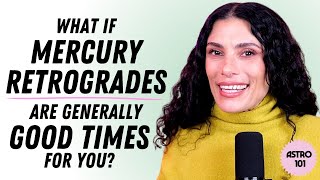 What if Mercury retrogrades are generally good times for you? | CHANI Astro 101