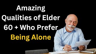 9 Amazing Qualities of Older People Who Prefer to Be Alone