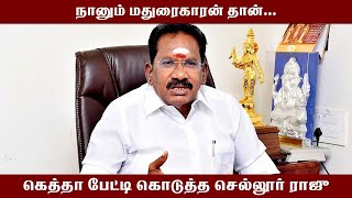 நானும் மதுரைகாரன் தான் கெத்தா பேட்டி கொடுத்த செல்லூர் ராஜு