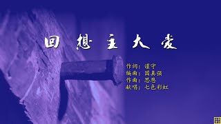 回想主大爱 - 精选赞美诗之1938首（词：谨守；曲：思恩；编：国真强；唱：七色彩虹）