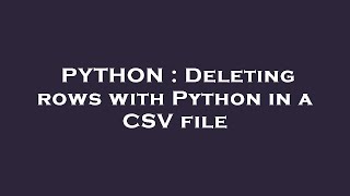 PYTHON : Deleting rows with Python in a CSV file