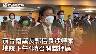 前台南議長郭信良涉弊案 地院下午4時召開羈押庭｜20230707 公視中晝新聞