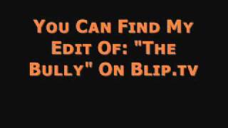 The Bully (Edited) Now On Blip.tv