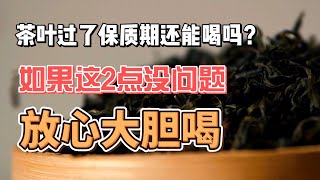 茶叶过了保质期还能喝吗？如果这2点没问题，可以放心大胆喝#喝茶 #喝茶有講究 #茶叶