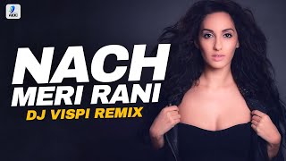 Naach Meri Rani (Remix) | DJ Vispi | Guru Randhawa | Nora Fatehi