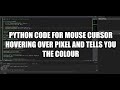 Python code for mouse cursor hovering over pixel and tells you the colour