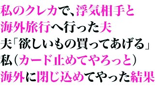 【スカっとする話】私のクレカで浮気相手と海外旅行へ行った夫「欲しいもの買ってあげる」私（カード止めてやろっと）海外に閉じ込めてやった結