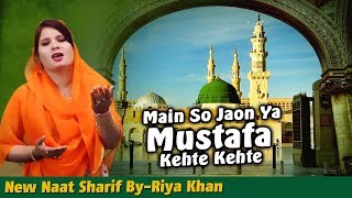 Main So Jaon Ya Mustafa Kehte Kehte - Naat Sharif By - Riya Khan | Naats Islamic