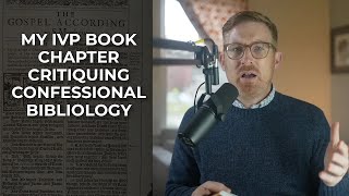 My IVP Book Chapter Critiquing Confessional Bibliology