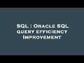 SQL : Oracle SQL query efficiency Improvement