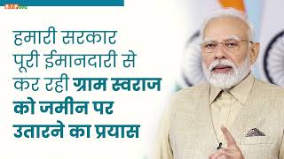 आज हमारी सरकार पूरी ईमानदारी से ग्राम स्वराज को जमीन पर उतारने का प्रयास कर रही है | PM Modi