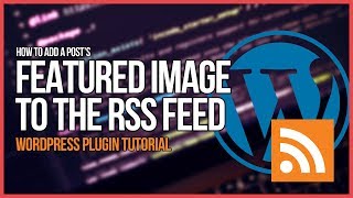 WordPress Plugin Tutorial - Add Featured Images to the RSS Feed