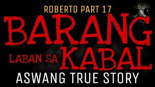 BARANG LABAN SA KABAL | Roberto Part 17 | Aswang True Story