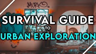 SURVIVAL GUIDE to URBAN EXPLORATION: Complete Beginners Guide