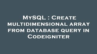 MySQL : Create multidimensional array from database query in Codeigniter